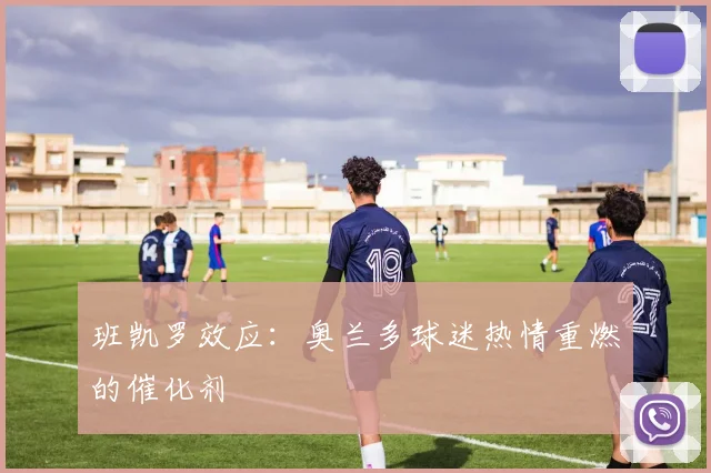 班凯罗效应：奥兰多球迷热情重燃的催化剂