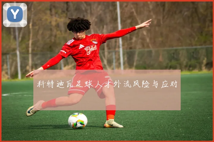 科特迪瓦足球人才外流风险与应对