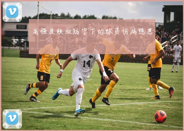高强度铁血防守下的球员伤病隐患