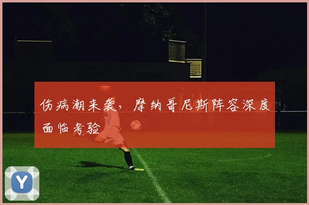 伤病潮来袭，摩纳哥尼斯阵容深度面临考验