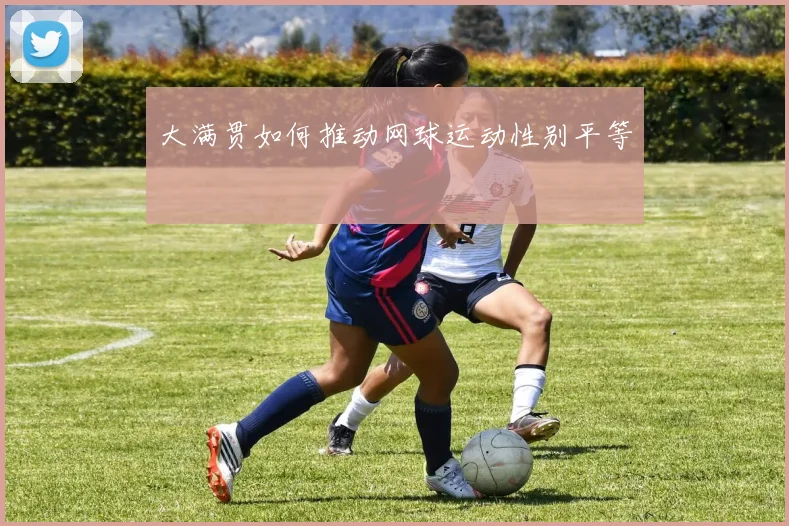 大满贯如何推动网球运动性别平等